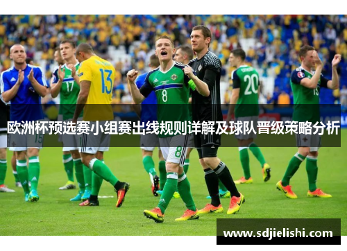 欧洲杯预选赛小组赛出线规则详解及球队晋级策略分析