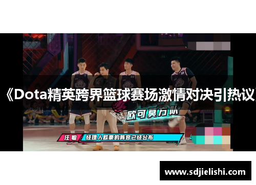 《Dota精英跨界篮球赛场激情对决引热议》